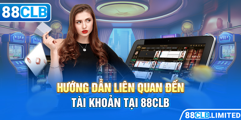 Tất Tần Tật Hướng Dẫn 88CLB Mà Người Chơi Mới Cần Biết