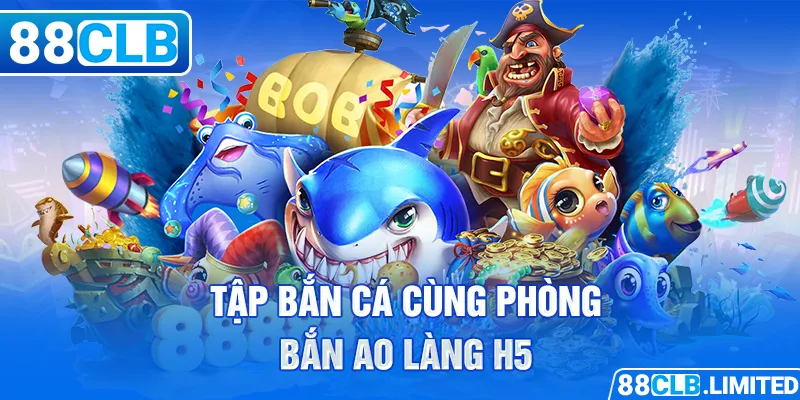Hướng Dẫn Bắn Cá H5 Miễn Phí - Cấp Vốn Lấy Ngay Tại 88CLB