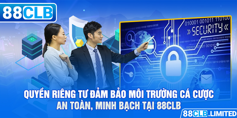 Chính Sách Quyền Riêng Tư 88CLB Bảo Vệ Hội Viên Tuyệt Đối