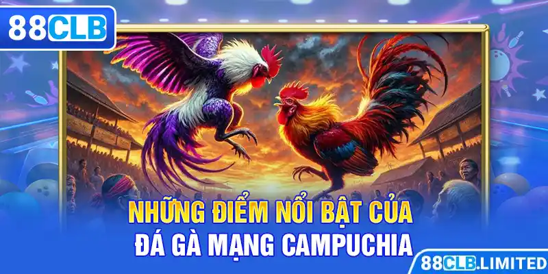 Đá Gà Mạng Campuchia Trải Nghiệm Siêu Đỉnh Cao Cùng 88CLB - 88CLB