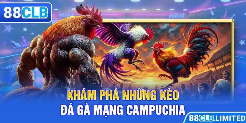 Đá Gà Mạng Campuchia Trải Nghiệm Siêu Đỉnh Cao Cùng 88CLB - 88CLB