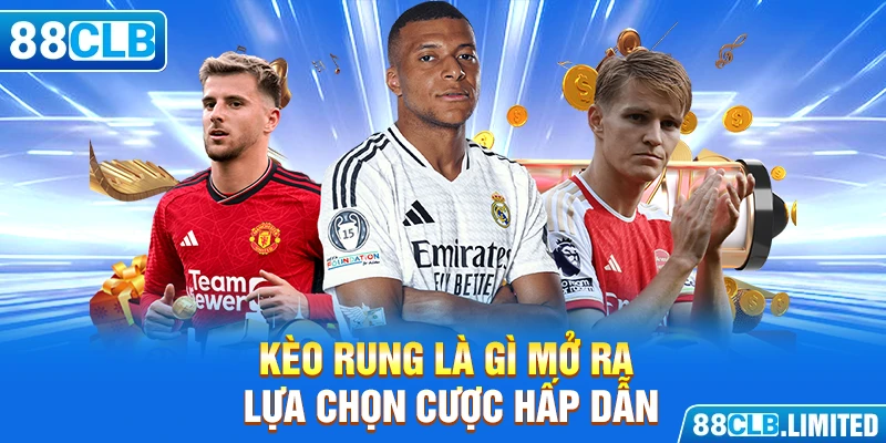 Kèo Rung Là Gì - Khám Phá Chi Tiết Cách Chơi Cùng 88CLB