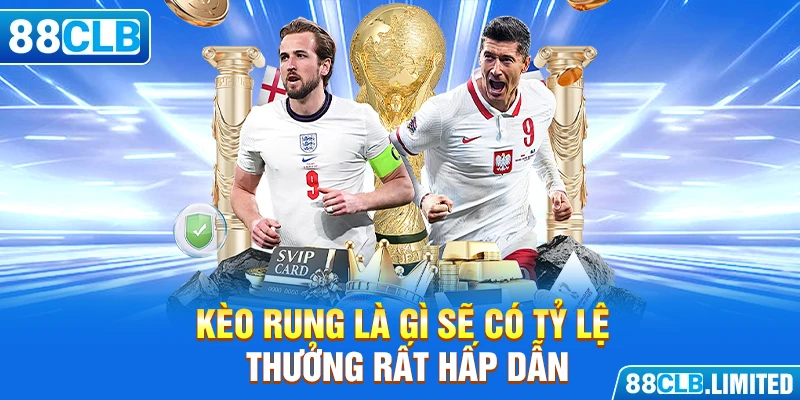 Kèo Rung Là Gì - Khám Phá Chi Tiết Cách Chơi Cùng 88CLB