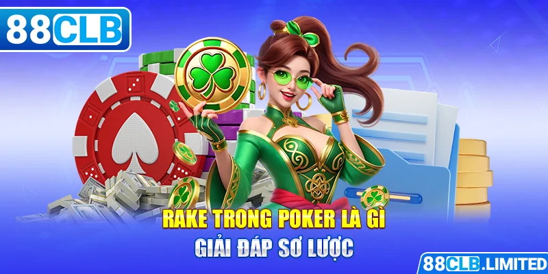 Rake Trong Poker Là Gì - Thông Tin Cần Biết Tại 88CLB