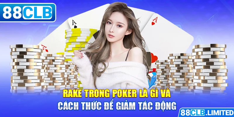 Rake Trong Poker Là Gì - Thông Tin Cần Biết Tại 88CLB