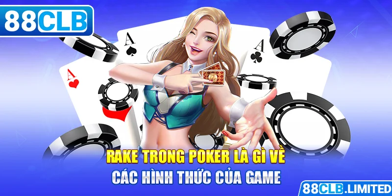 Rake Trong Poker Là Gì - Thông Tin Cần Biết Tại 88CLB