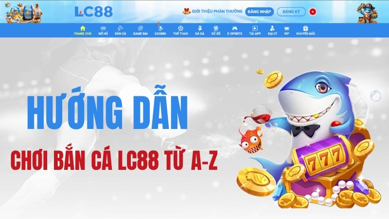 Bắn Cá LC88: Trò Chơi, Cách Chơi & Kinh Nghiệm