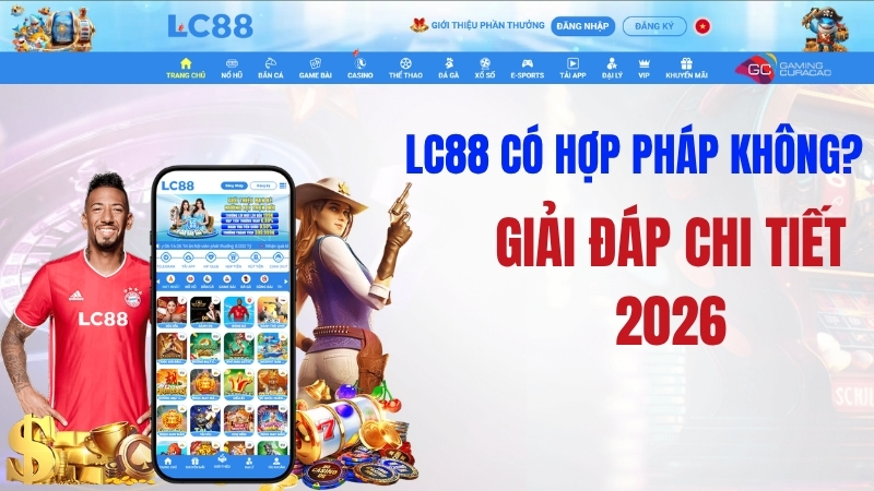 LC88 Có Hợp Pháp Không? Giải Đáp Chi Tiết 2026