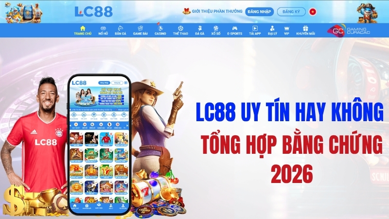 LC88 Uy Tín Hay Không – Tổng Hợp Bằng Chứng 2026