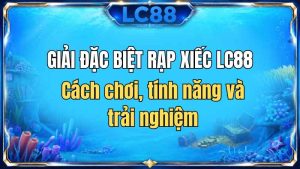 Bắn Cá LC88: Trò Chơi, Cách Chơi & Kinh Nghiệm