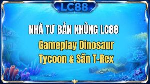 Bắn Cá LC88: Trò Chơi, Cách Chơi & Kinh Nghiệm