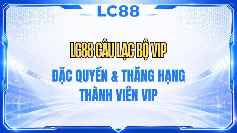 Khuyến Mãi LC88 – Cập Nhật Chương Trình Ưu Đãi