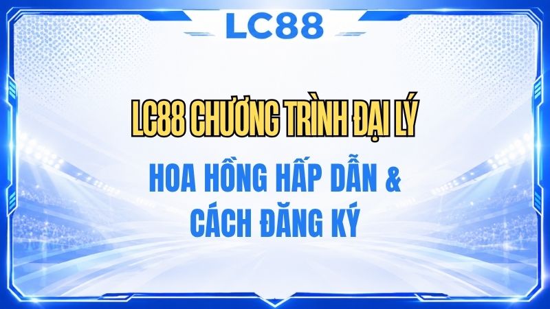Hướng Dẫn LC88 – Cách Sử Dụng LC88 Cho Người Mới