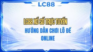 Xổ Số LC88: Các Loại Hình & Hướng Dẫn Chơi