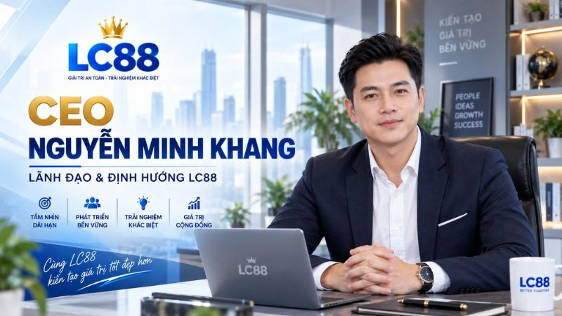 CEO Nguyễn Minh Khang – Hồ Sơ Lãnh Đạo & Định Hướng LC88